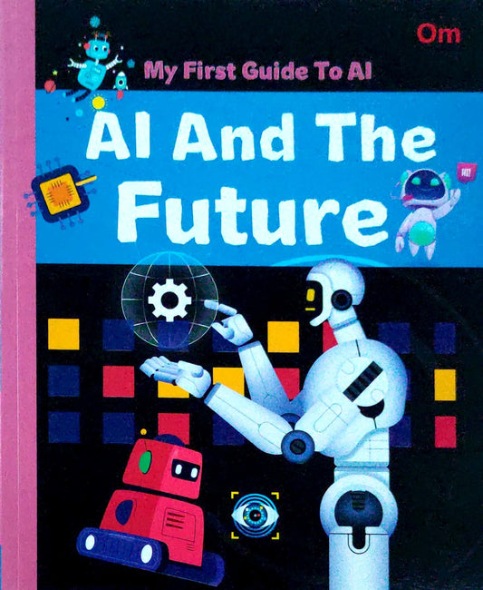 AI and the Future (My Firtst Guide to AI)