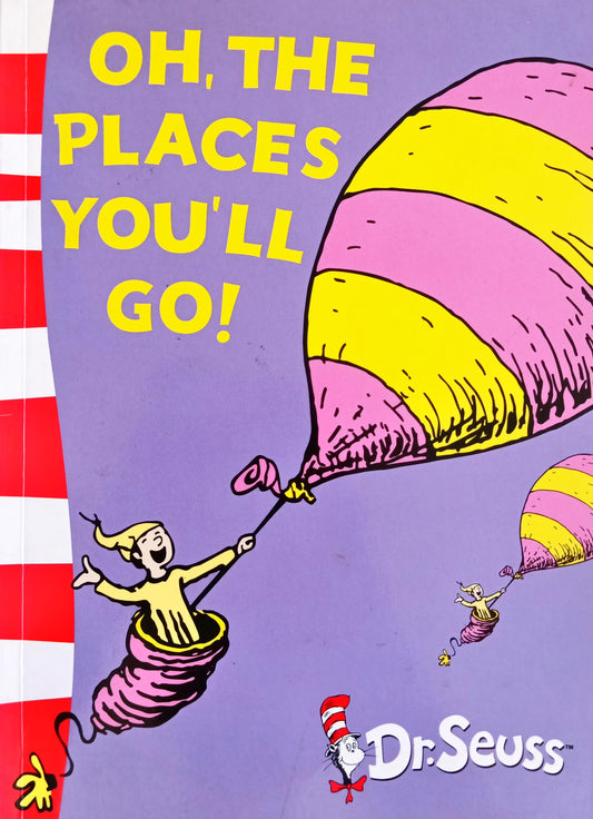 Oh, the places you'll go! (Dr Seuss)