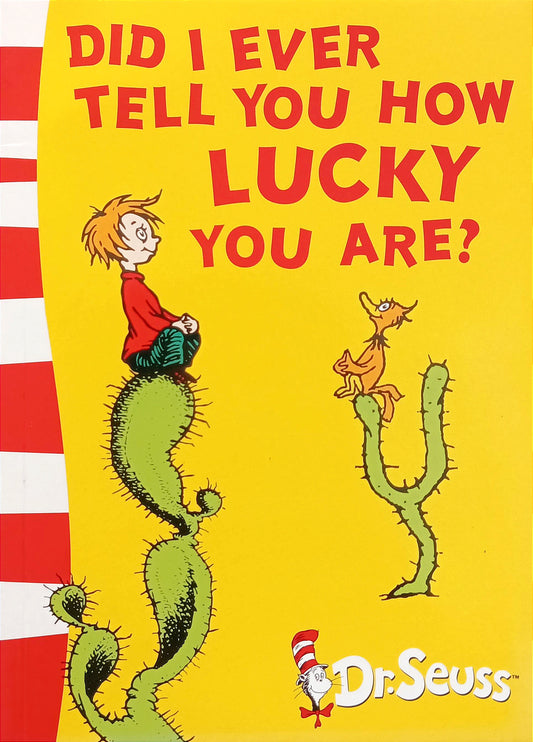 Did I ever tell you how lucky you are?