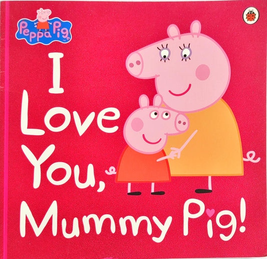 I Love you Mummy Pig!